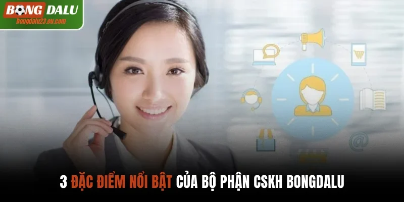 3 đặc điểm nổi bật của bộ phận CSKH Bongdalu
