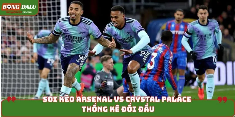 Soi kèo Arsenal vs Crystal Palace khi thống kê kết quả đối đầu