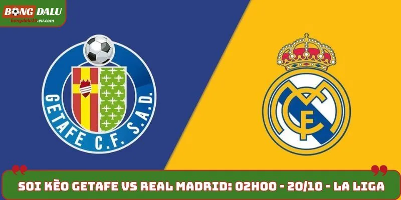 Soi Kèo Getafe vs Real Madrid: 02h00 - 20/10 - La Liga 