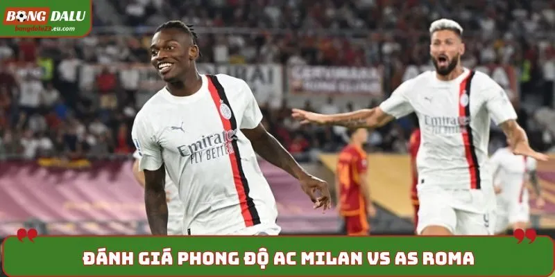 Soi kèo AC Milan vs AS Roma - đánh giá về phong độ trước trận